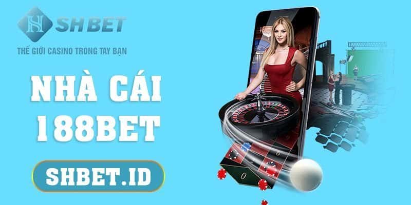 SHBET_Nhà cái 188BET và những thông tin quan trọng anh em nên biết