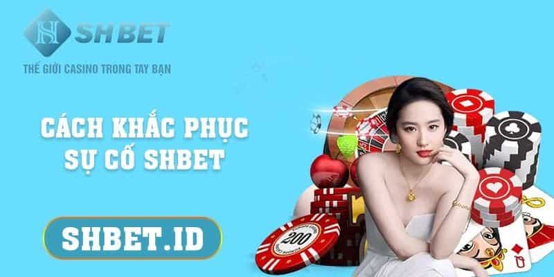 SHBET_Cách khắc phục sự cố SHBET - Hướng dẫn 3 bước cơ bản