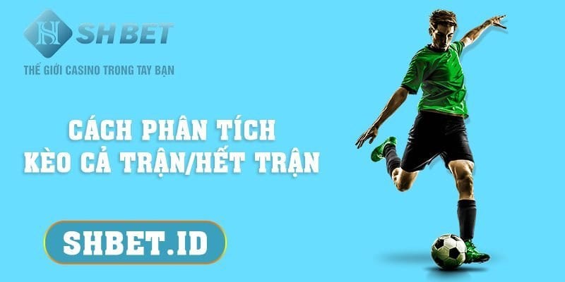 SHBET_Cách phân tích kèo cả trận/hết trận vô cùng hiệu quả