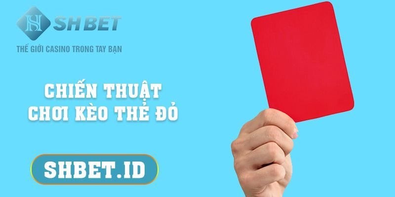 SHBET_3 + chiến thuật chơi kèo thẻ đỏ vô cùng hiệu quả hiện nay