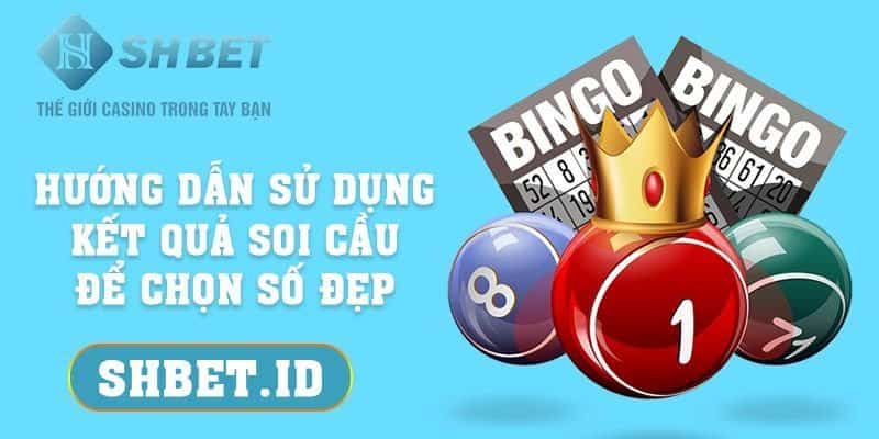 Hướng dẫn sử dụng kết quả soi cầu để chọn số đẹp 2023